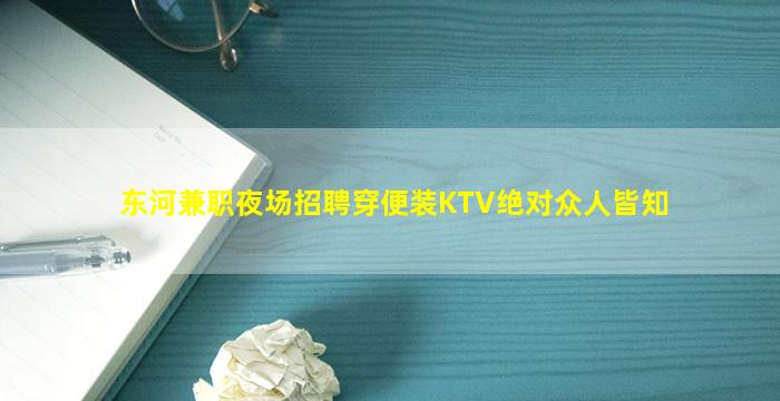 东河兼职夜场招聘穿便装KTV绝对众人皆知